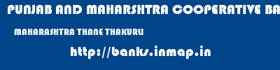 PUNJAB AND MAHARSHTRA COOPERATIVE BANK  MAHARASHTRA THANE THAKURLI   banks information 